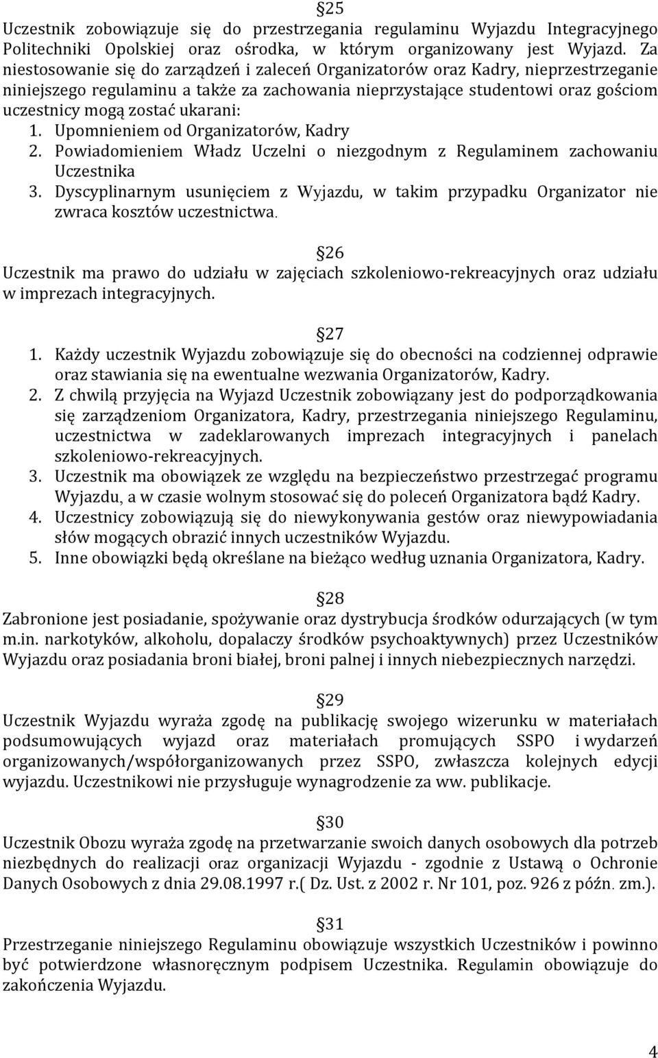 ukarani: 1. Upomnieniem od Organizatorów, Kadry 2. Powiadomieniem Władz Uczelni o niezgodnym z Regulaminem zachowaniu Uczestnika 3.