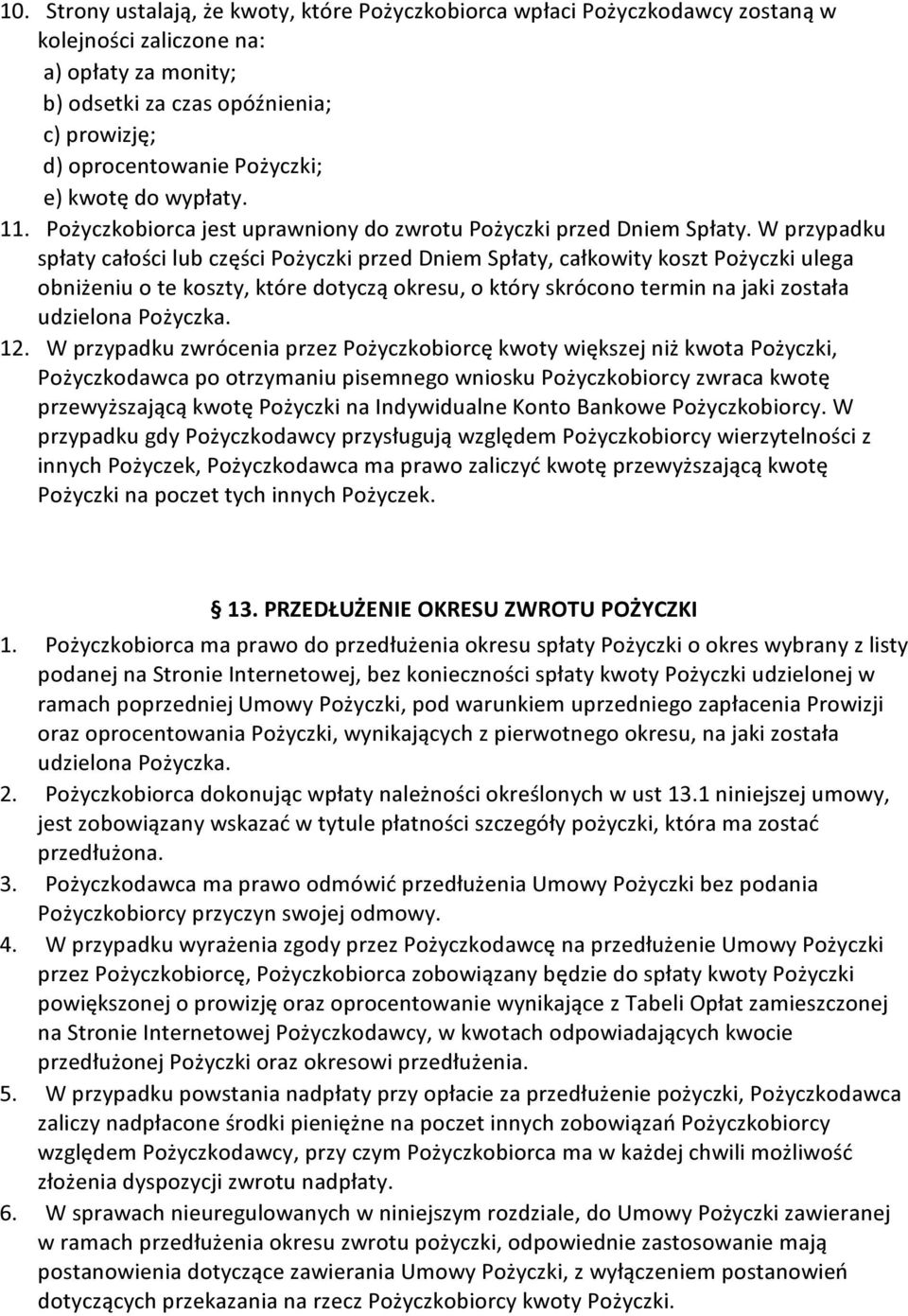 W przypadku spłaty całości lub części Pożyczki przed Dniem Spłaty, całkowity koszt Pożyczki ulega obniżeniu o te koszty, które dotyczą okresu, o który skrócono termin na jaki została udzielona