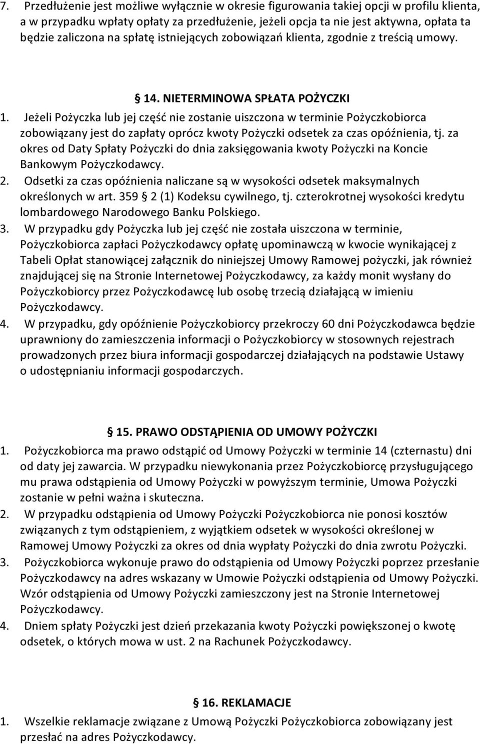 Jeżeli Pożyczka lub jej część nie zostanie uiszczona w terminie Pożyczkobiorca zobowiązany jest do zapłaty oprócz kwoty Pożyczki odsetek za czas opóźnienia, tj.