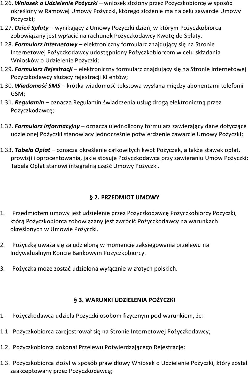 Formularz Internetowy elektroniczny formularz znajdujący się na Stronie Internetowej Pożyczkodawcy udostępniony Pożyczkobiorcom w celu składania Wniosków o Udzielenie Pożyczki; 1.29.