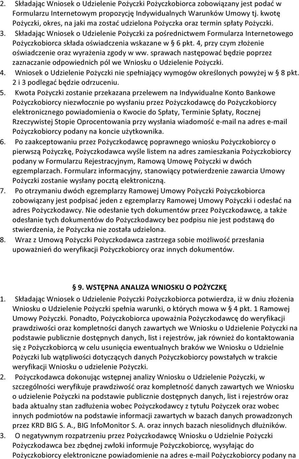 Składając Wniosek o Udzielenie Pożyczki za pośrednictwem Formularza Internetowego Pożyczkobiorca składa oświadczenia wskazane w 6 pkt. 4, przy czym złożenie oświadczenie oraz wyrażenia zgody w ww.