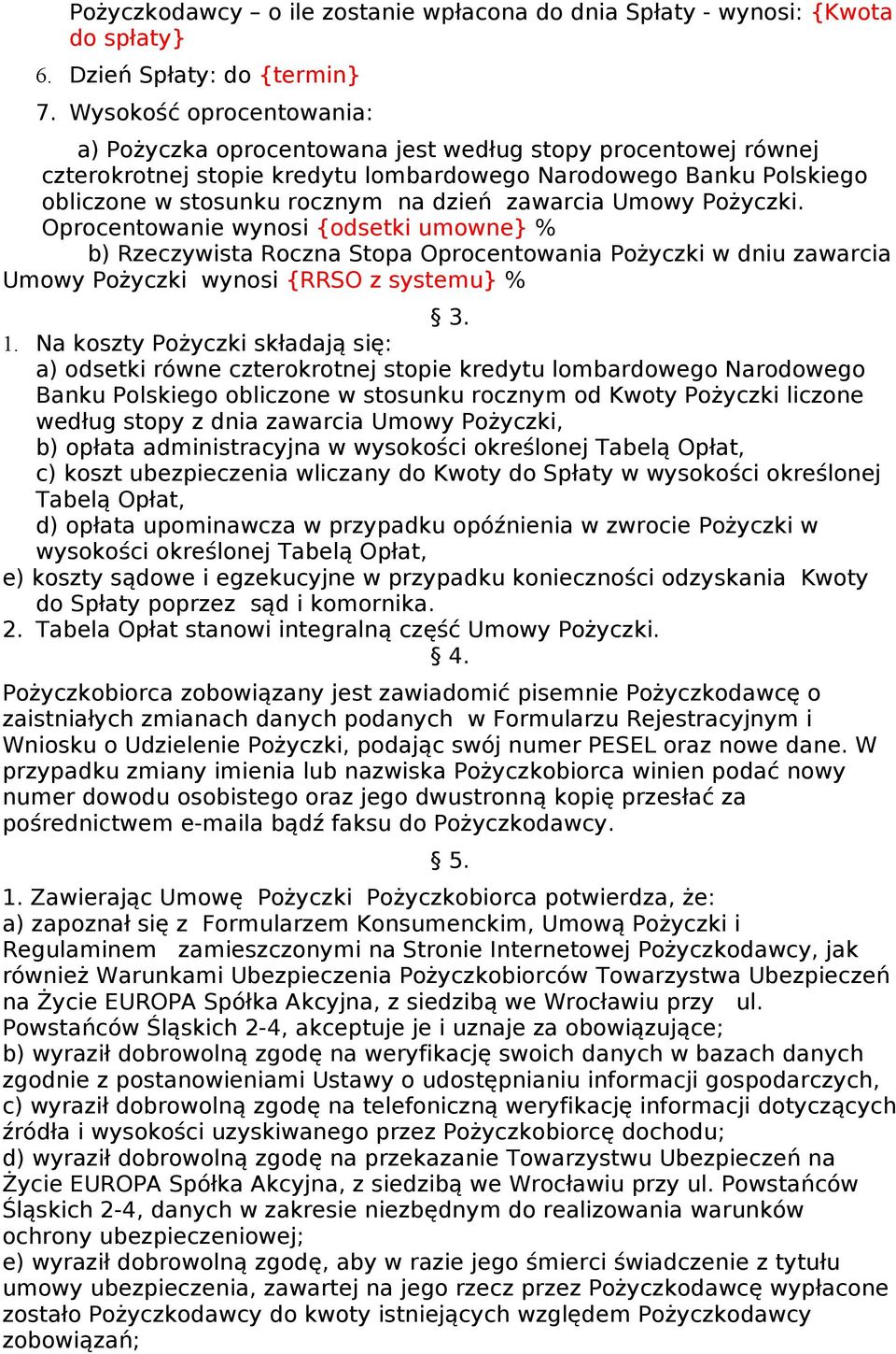 zawarcia Umowy Pożyczki. Oprocentowanie wynosi {odsetki umowne} % b) Rzeczywista Roczna Stopa Oprocentowania Pożyczki w dniu zawarcia Umowy Pożyczki wynosi {RRSO z systemu} % 3. 1.