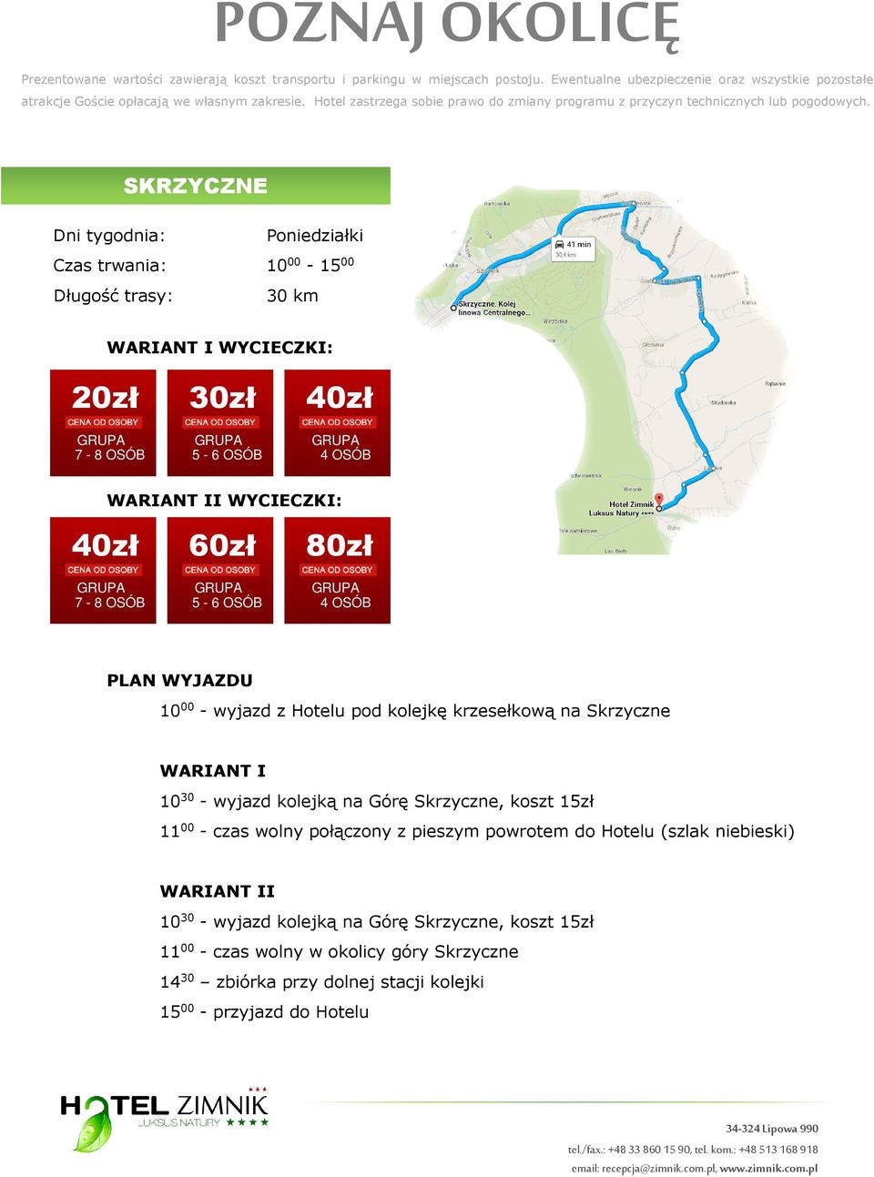 Skrzyczne, koszt 15zł 11 00 - czas wolny połączony z pieszym powrotem do Hotelu (szlak niebieski) WARIANT II 10 30 - wyjazd kolejką