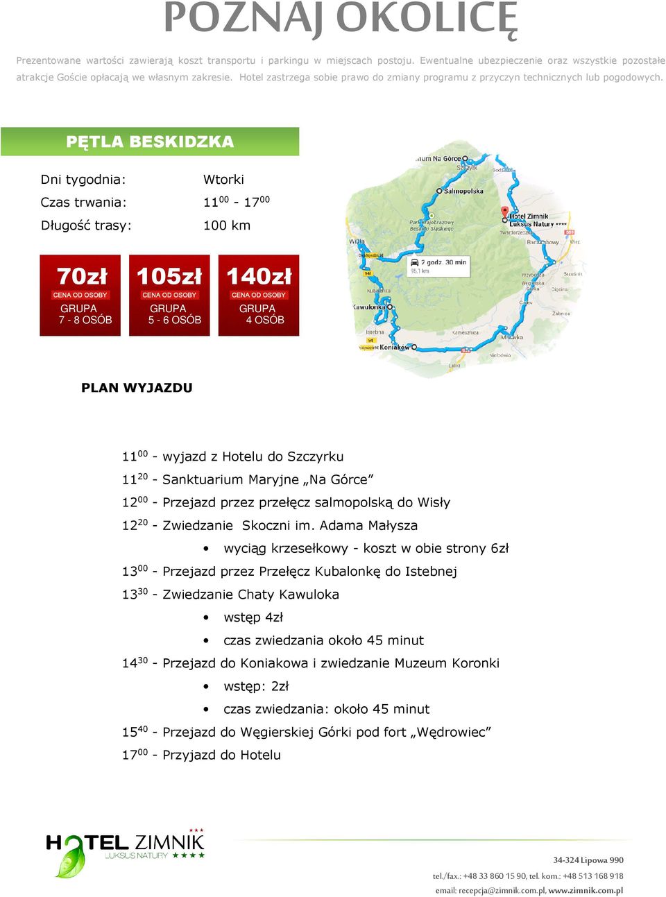 Adama Małysza wyciąg krzesełkowy - koszt w obie strony 6zł 13 00 - Przejazd przez Przełęcz Kubalonkę do Istebnej 13 30 - Zwiedzanie Chaty Kawuloka