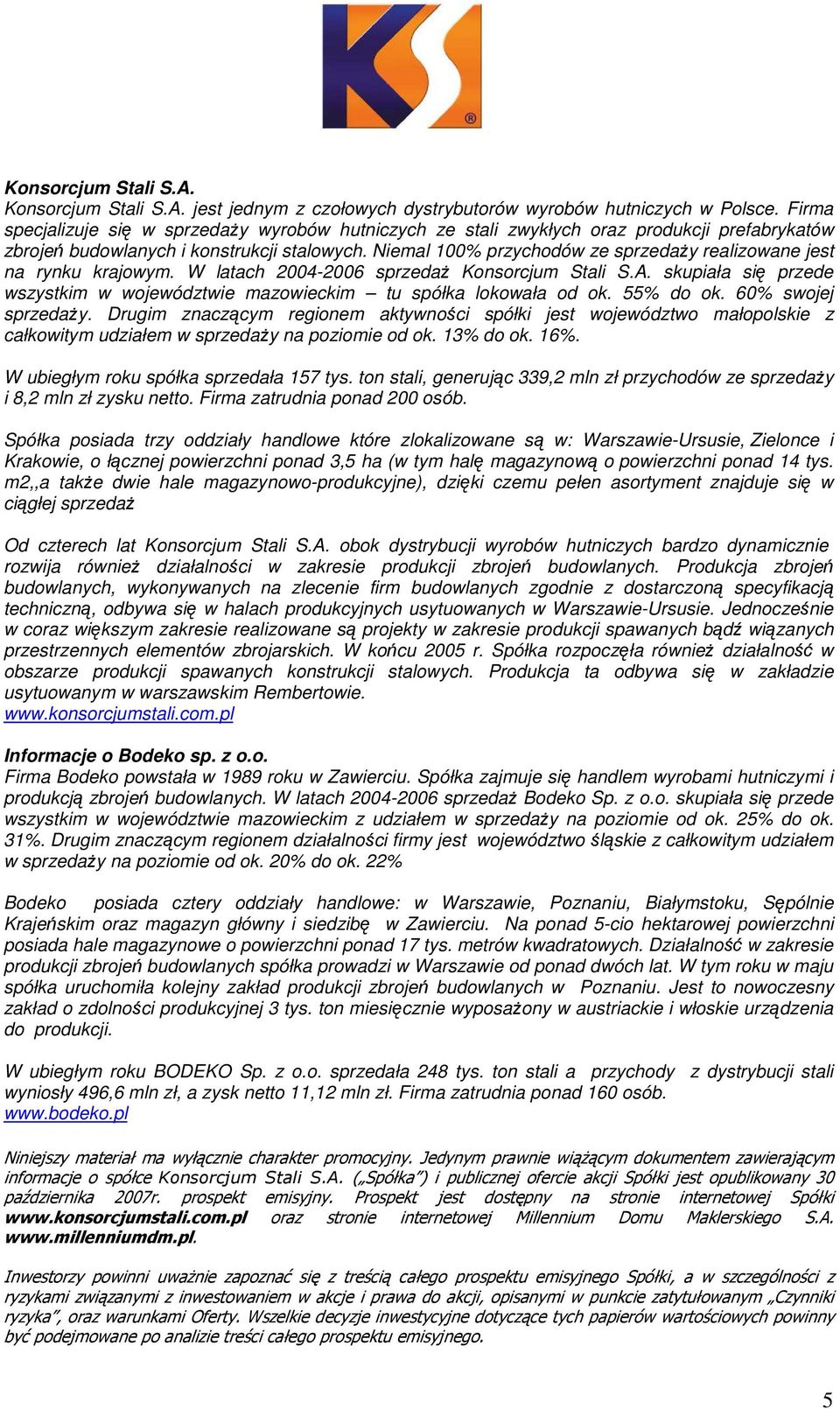 Niemal 100% przychodów ze sprzedaŝy realizowane jest na rynku krajowym. W latach 2004-2006 sprzedaŝ Konsorcjum Stali S.A.