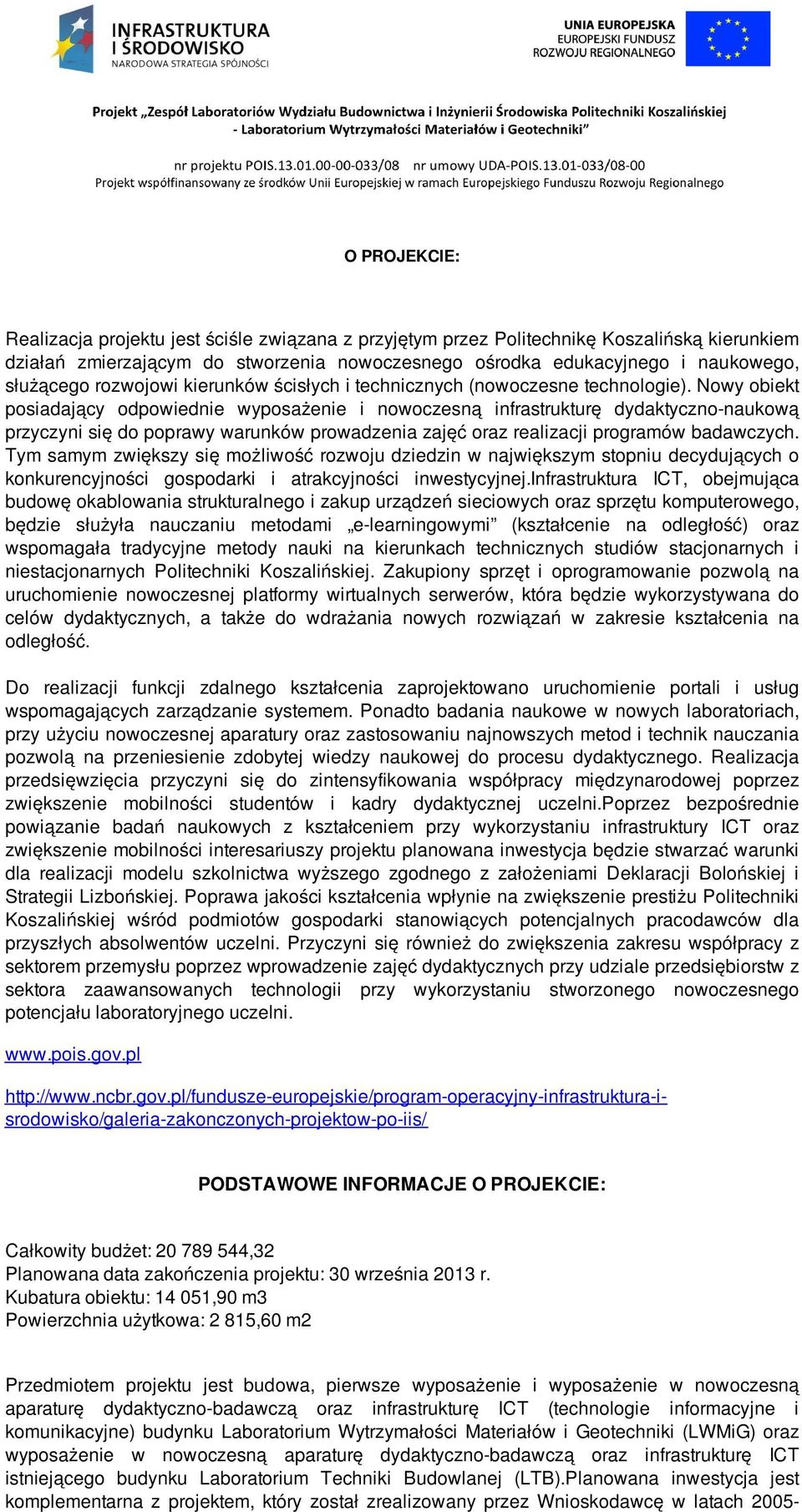 Nowy obiekt posiadający odpowiednie wyposażenie i nowoczesną infrastrukturę dydaktyczno-naukową przyczyni się do poprawy warunków prowadzenia zajęć oraz realizacji programów badawczych.