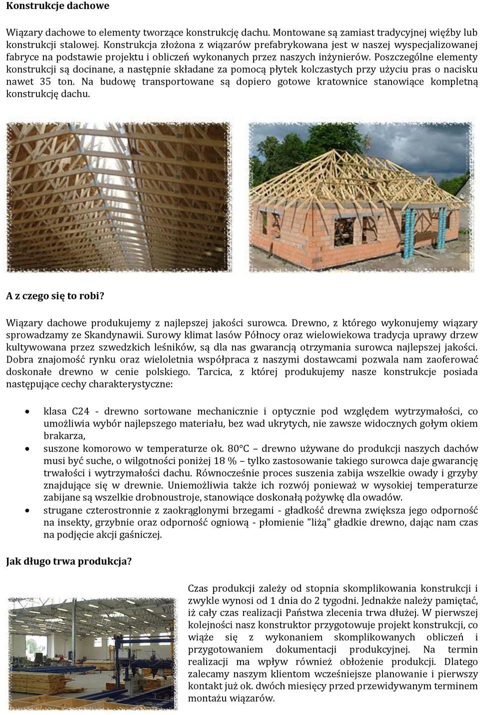 Poszczególne elementy konstrukcji są docinane, a następnie składane za pomocą płytek kolczastych przy użyciu pras o nacisku nawet 35 ton.