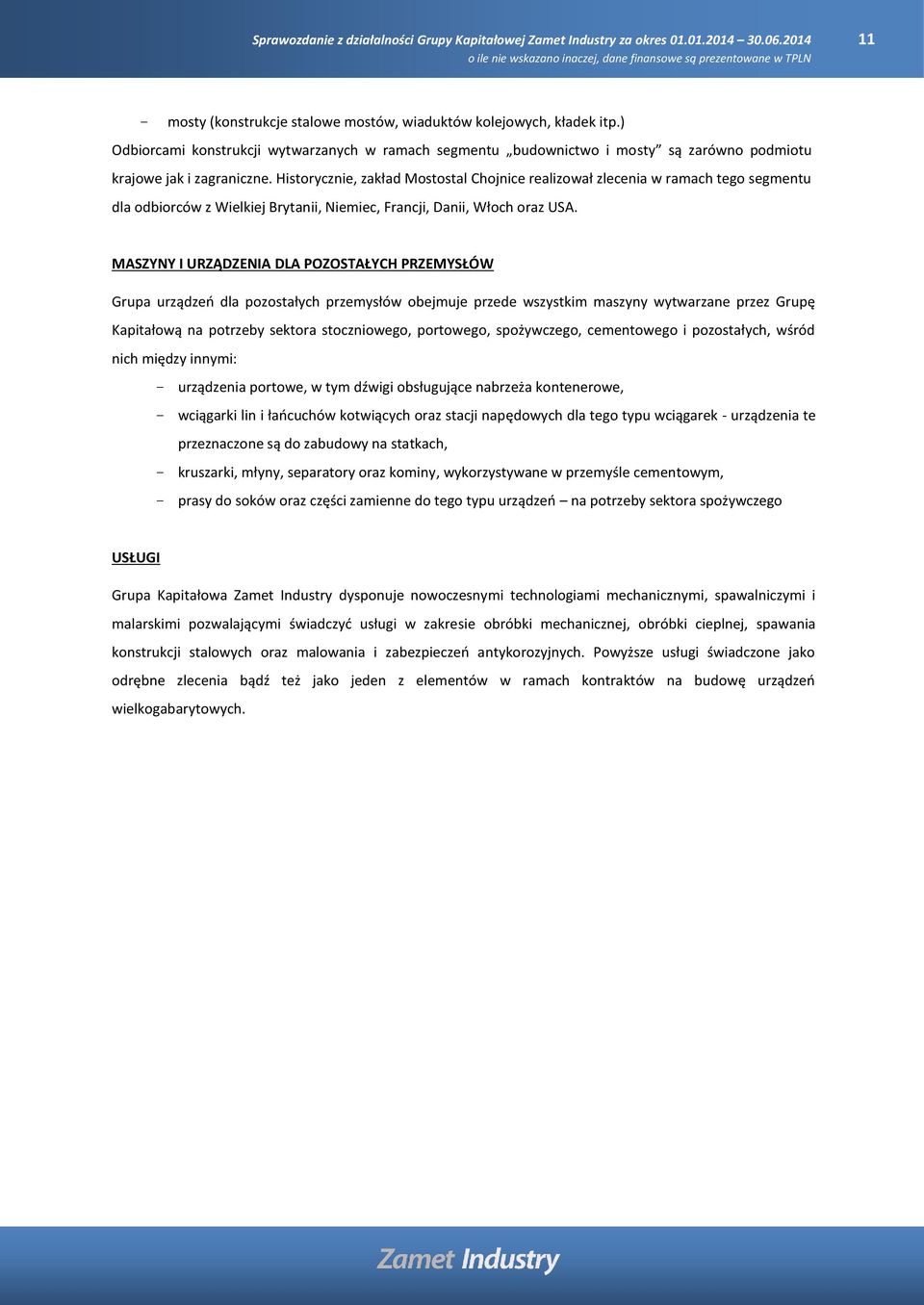 MASZYNY I URZĄDZENIA DLA POZOSTAŁYCH PRZEMYSŁÓW Grupa urządzeń dla pozostałych przemysłów obejmuje przede wszystkim maszyny wytwarzane przez Grupę Kapitałową na potrzeby sektora stoczniowego,
