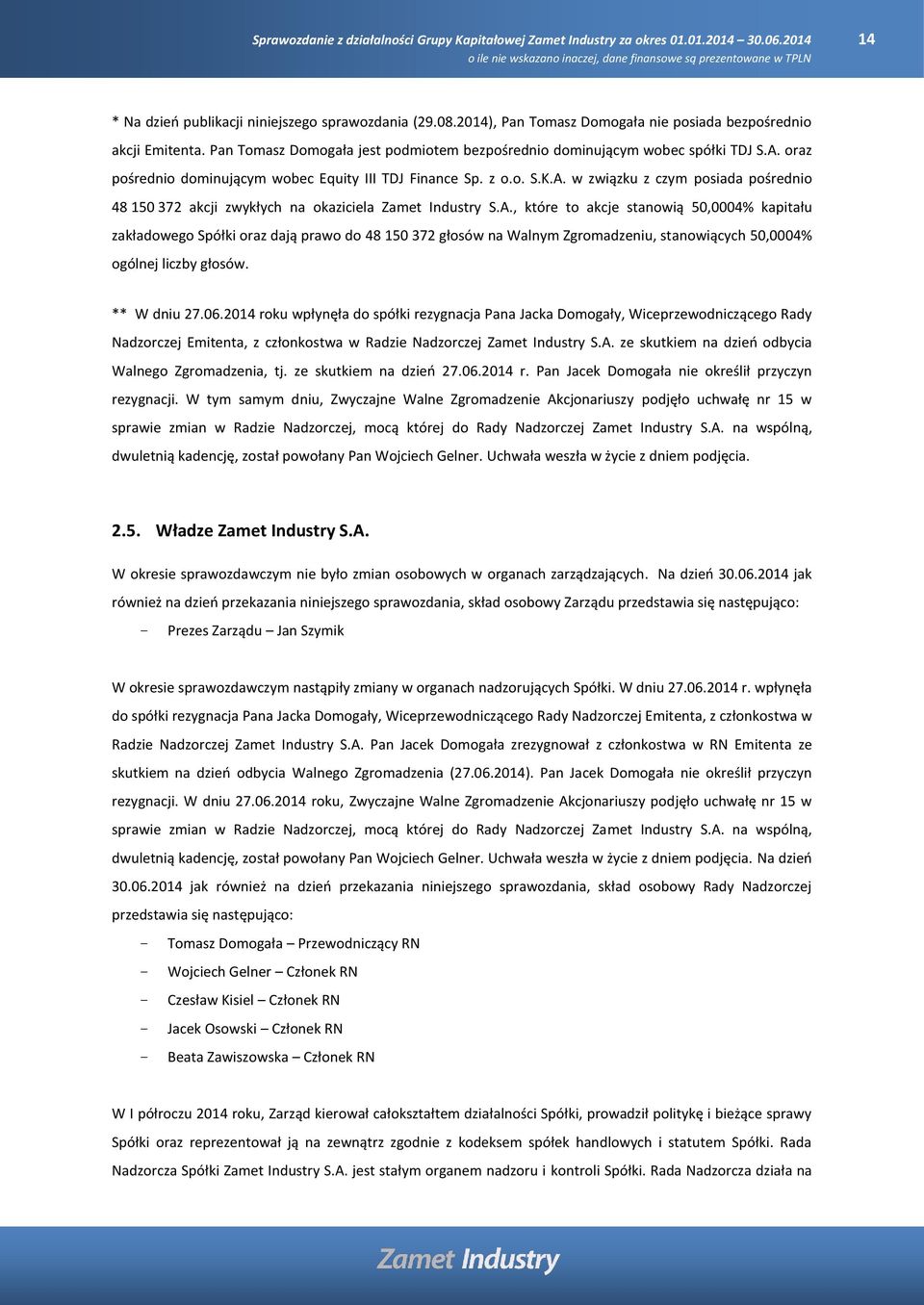 A., które to akcje stanowią 50,0004% kapitału zakładowego Spółki oraz dają prawo do 48 150 372 głosów na Walnym Zgromadzeniu, stanowiących 50,0004% ogólnej liczby głosów. ** W dniu 27.06.