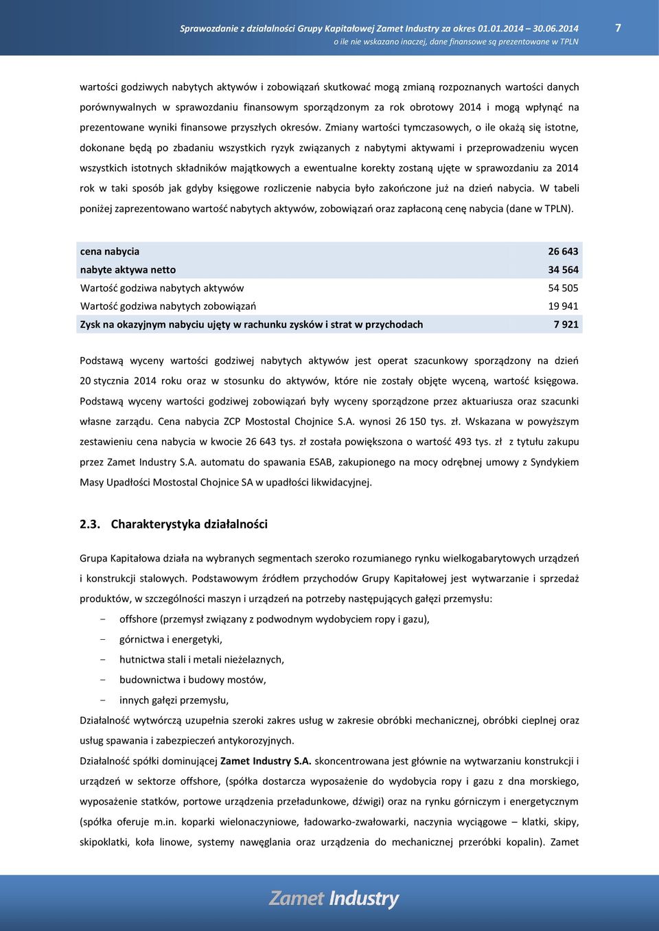 Zmiany wartości tymczasowych, o ile okażą się istotne, dokonane będą po zbadaniu wszystkich ryzyk związanych z nabytymi aktywami i przeprowadzeniu wycen wszystkich istotnych składników majątkowych a