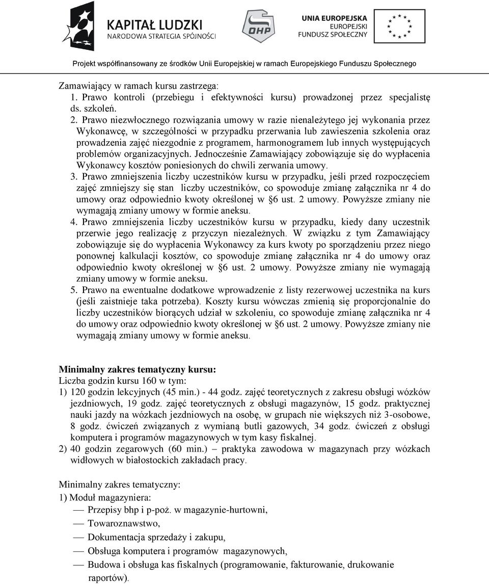 programem, harmonogramem lub innych występujących problemów organizacyjnych. Jednocześnie Zamawiający zobowiązuje się do wypłacenia Wykonawcy kosztów poniesionych do chwili zerwania umowy. 3.