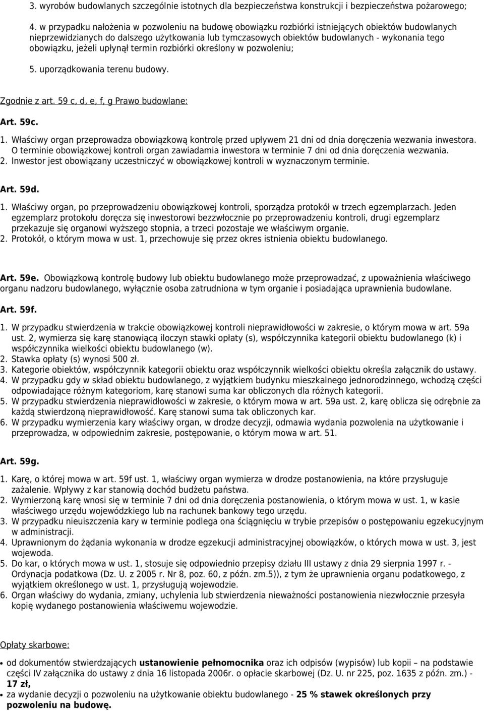 obowiązku, jeżeli upłynął termin rozbiórki określony w pozwoleniu; 5. uporządkowania terenu budowy. Zgodnie z art. 59 c, d, e, f, g Prawo budowlane: Art. 59c. 1.