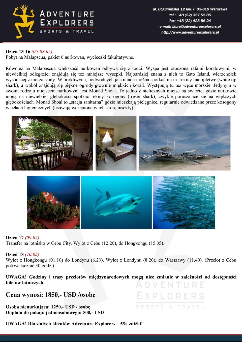 W urokliwych, podwodnych jaskiniach można spotkać mi.in. rekiny białopłetwe (white tip shark), a wokół znajdują się piękne ogrody głownie miękkich korali. Występują tu też węże morskie.