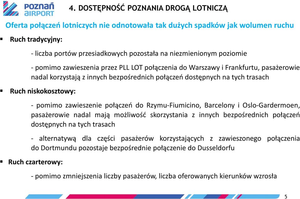 zawieszenie połączeo do Rzymu-Fiumicino, Barcelony i Oslo-Gardermoen, pasażerowie nadal mają możliwośd skorzystania z innych bezpośrednich połączeo dostępnych na tych trasach - alternatywą dla części