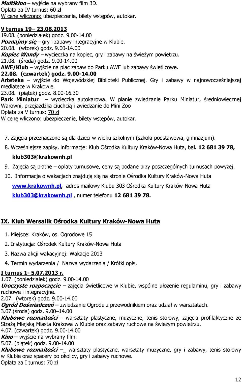 22.08. (czwartek) godz. 9.00-14.00 Arteteka wyjście do Wojewódzkiej Biblioteki Publicznej. Gry i zabawy w najnowocześniejszej mediatece w Krakowie. 23.08. (piątek) godz. 8.00-16.