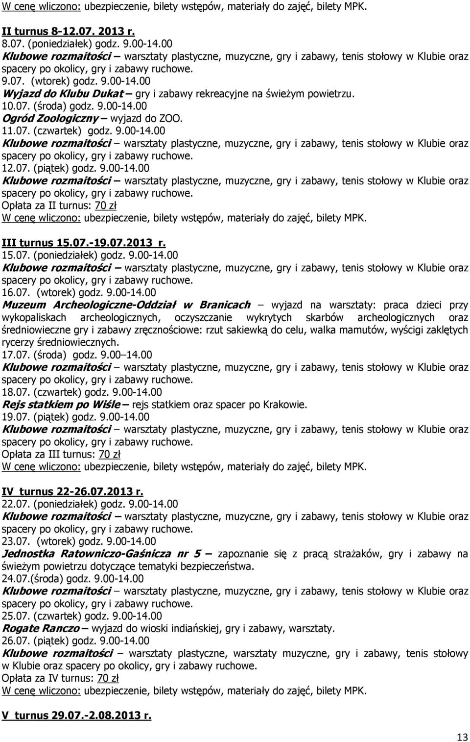 07. (piątek) godz. 9.00-14.00 Opłata za II turnus: 70 zł W cenę wliczono: ubezpieczenie, bilety wstępów, materiały do zajęć, bilety MPK. III turnus 15.07.-19.07.2013 r. 15.07. (poniedziałek) godz. 9.00-14.00 16.