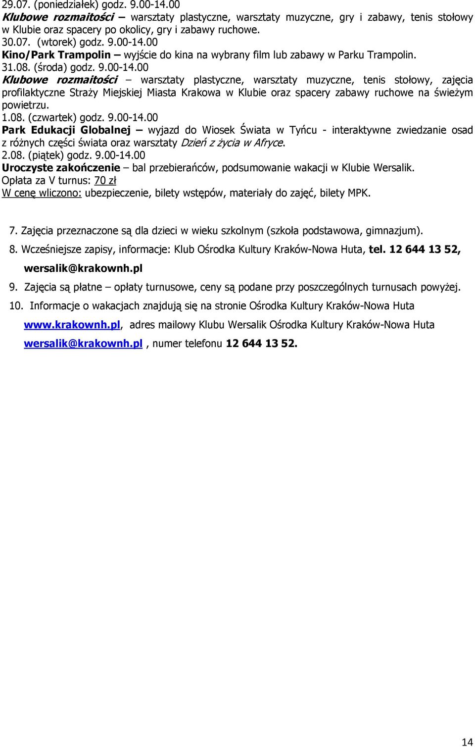 00 Klubowe rozmaitości warsztaty plastyczne, warsztaty muzyczne, tenis stołowy, zajęcia profilaktyczne StraŜy Miejskiej Miasta Krakowa w Klubie oraz spacery zabawy ruchowe na świeŝym powietrzu. 1.08.