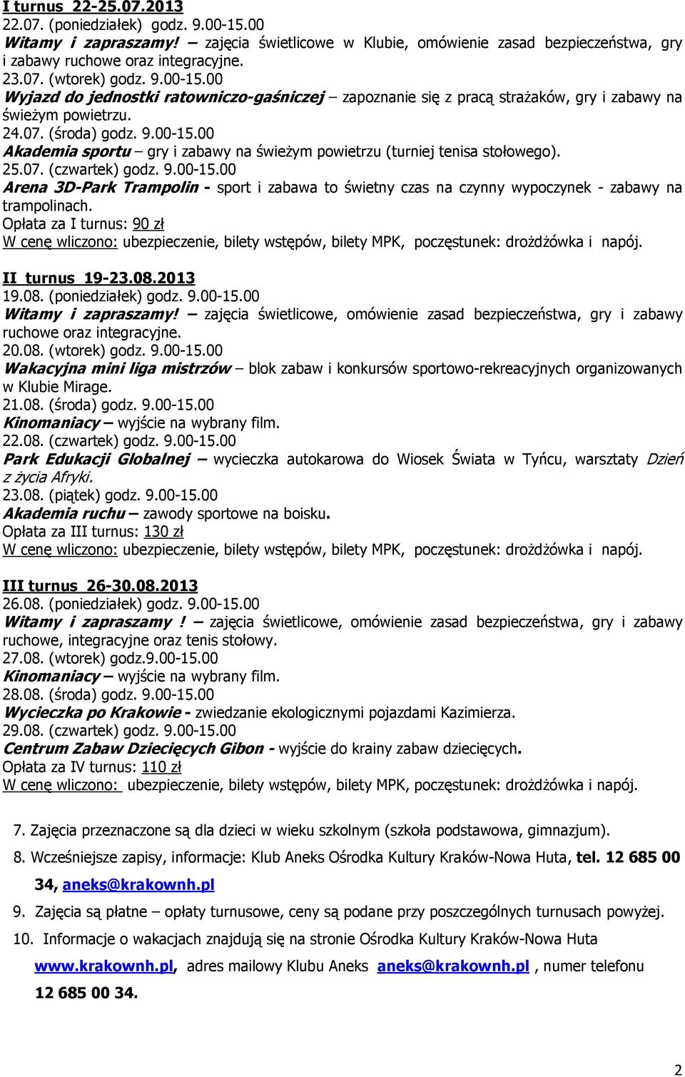 25.07. (czwartek) godz. 9.00-15.00 Arena 3D-Park Trampolin - sport i zabawa to świetny czas na czynny wypoczynek - zabawy na trampolinach.