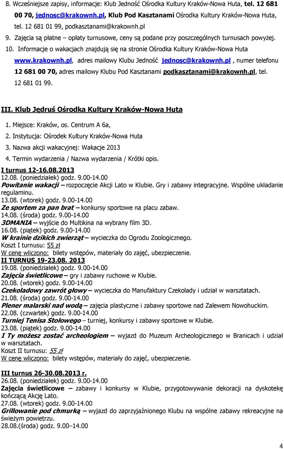pl, tel. 12 681 01 99. III. Klub Jędruś Ośrodka Kultury Kraków-Nowa Huta 1. Miejsce: Kraków, os. Centrum A 6a, 4. Termin wydarzenia / Nazwa wydarzenia / Krótki opis. I turnus 12-16.08.