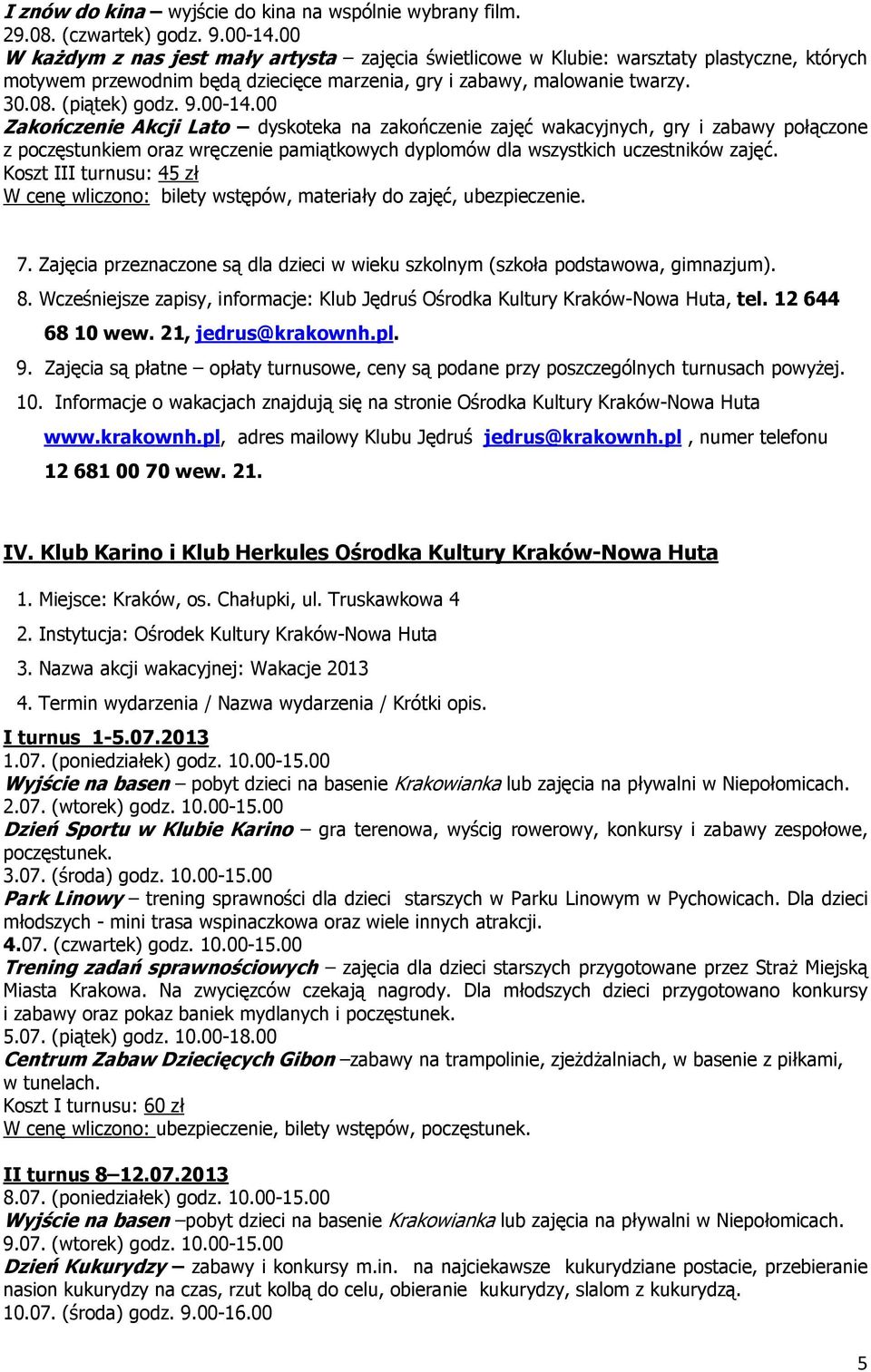 00-14.00 Zakończenie Akcji Lato dyskoteka na zakończenie zajęć wakacyjnych, gry i zabawy połączone z poczęstunkiem oraz wręczenie pamiątkowych dyplomów dla wszystkich uczestników zajęć.