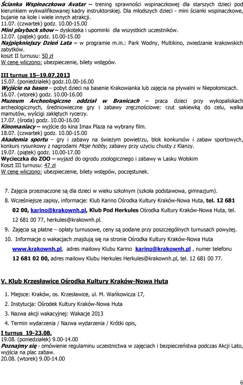 07. (piątek) godz. 10.00-15.00 Najpiękniejszy Dzień Lata w programie m.in.: Park Wodny, Multikino, zwiedzanie krakowskich zabytków.
