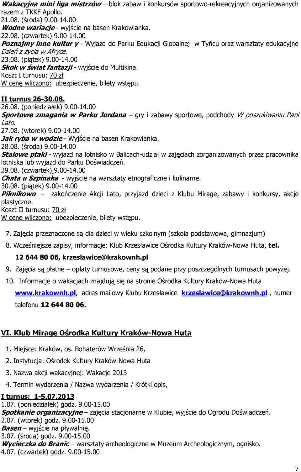 Koszt I turnusu: 70 zł W cenę wliczono: ubezpieczenie, bilety wstępu. II turnus 26-30.08. 26.08. (poniedziałek) 9.00-14.