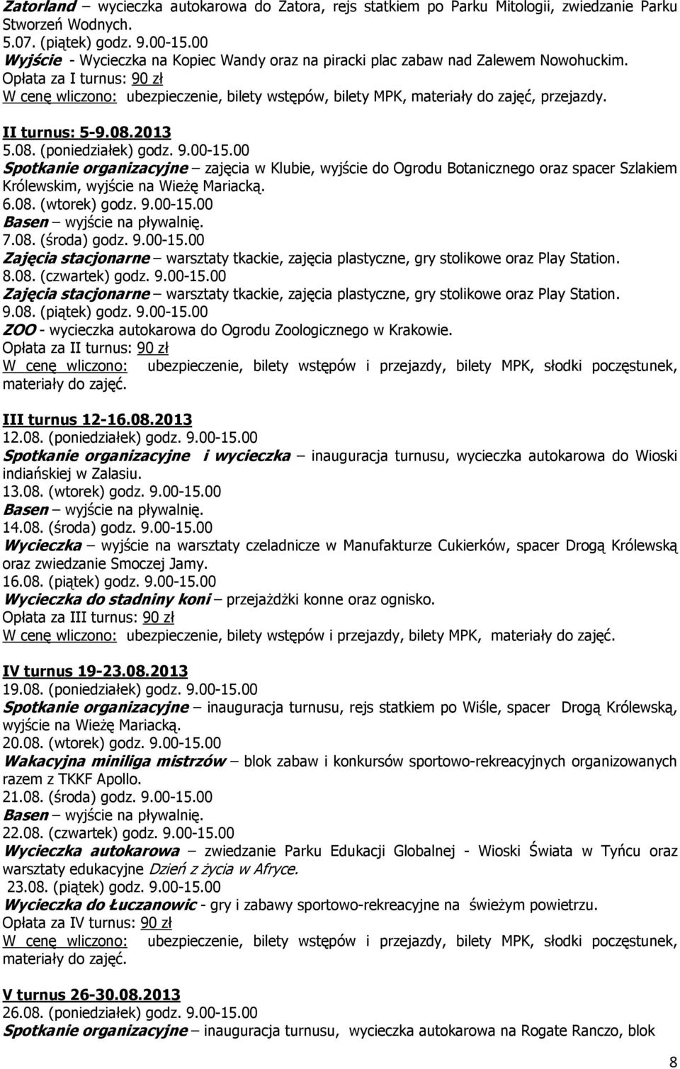 Opłata za I turnus: 90 zł W cenę wliczono: ubezpieczenie, bilety wstępów, bilety MPK, materiały do zajęć, przejazdy. II turnus: 5-9.08.2013 5.08. (poniedziałek) godz. 9.00-15.