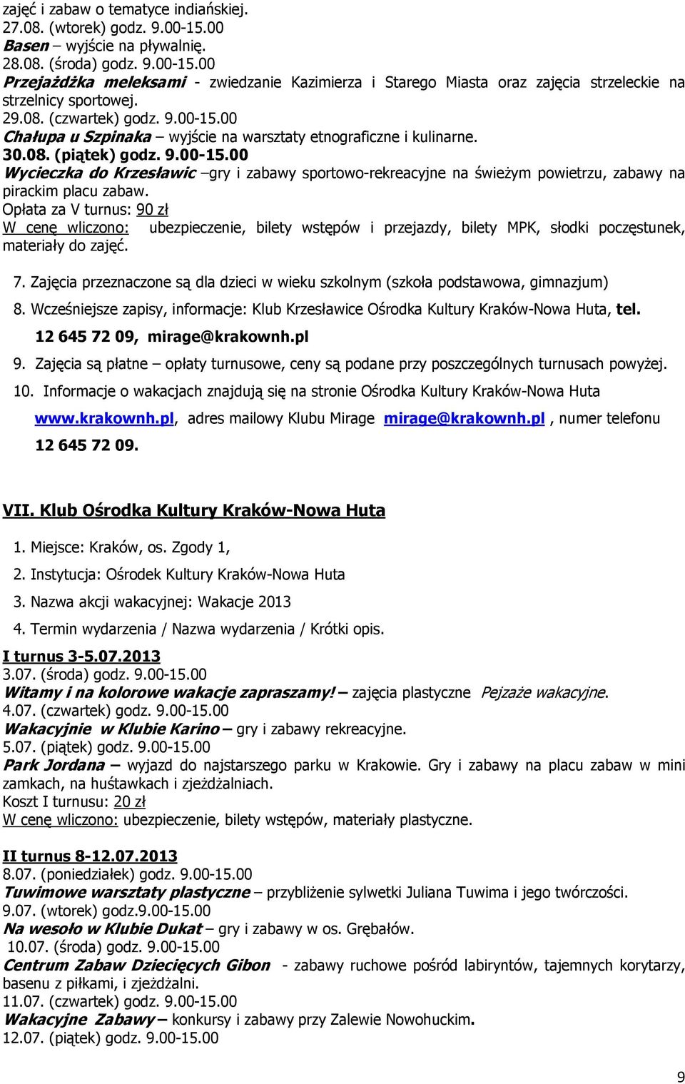 Opłata za V turnus: 90 zł W cenę wliczono: ubezpieczenie, bilety wstępów i przejazdy, bilety MPK, słodki poczęstunek, materiały do zajęć. 7.