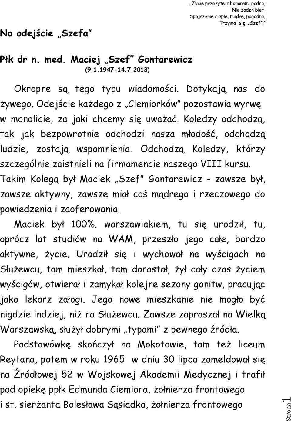 Koledzy odchodzą, tak jak bezpowrotnie odchodzi nasza młodość, odchodzą ludzie, zostają wspomnienia. Odchodzą Koledzy, którzy szczególnie zaistnieli na firmamencie naszego VIII kursu.