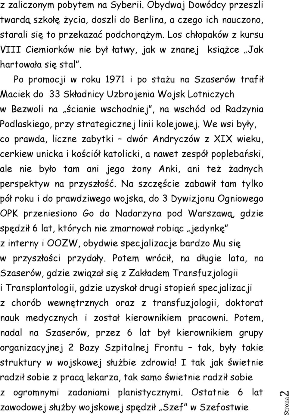 Po promocji w roku 1971 i po stażu na Szaserów trafił Maciek do 33 Składnicy Uzbrojenia Wojsk Lotniczych w Bezwoli na ścianie wschodniej, na wschód od Radzynia Podlaskiego, przy strategicznej linii