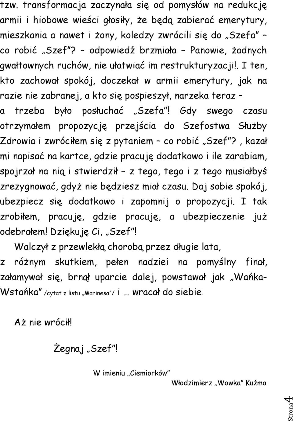 . I ten, kto zachował spokój, doczekał w armii emerytury, jak na razie nie zabranej, a kto się pospieszył, narzeka teraz a trzeba było posłuchać Szefa!