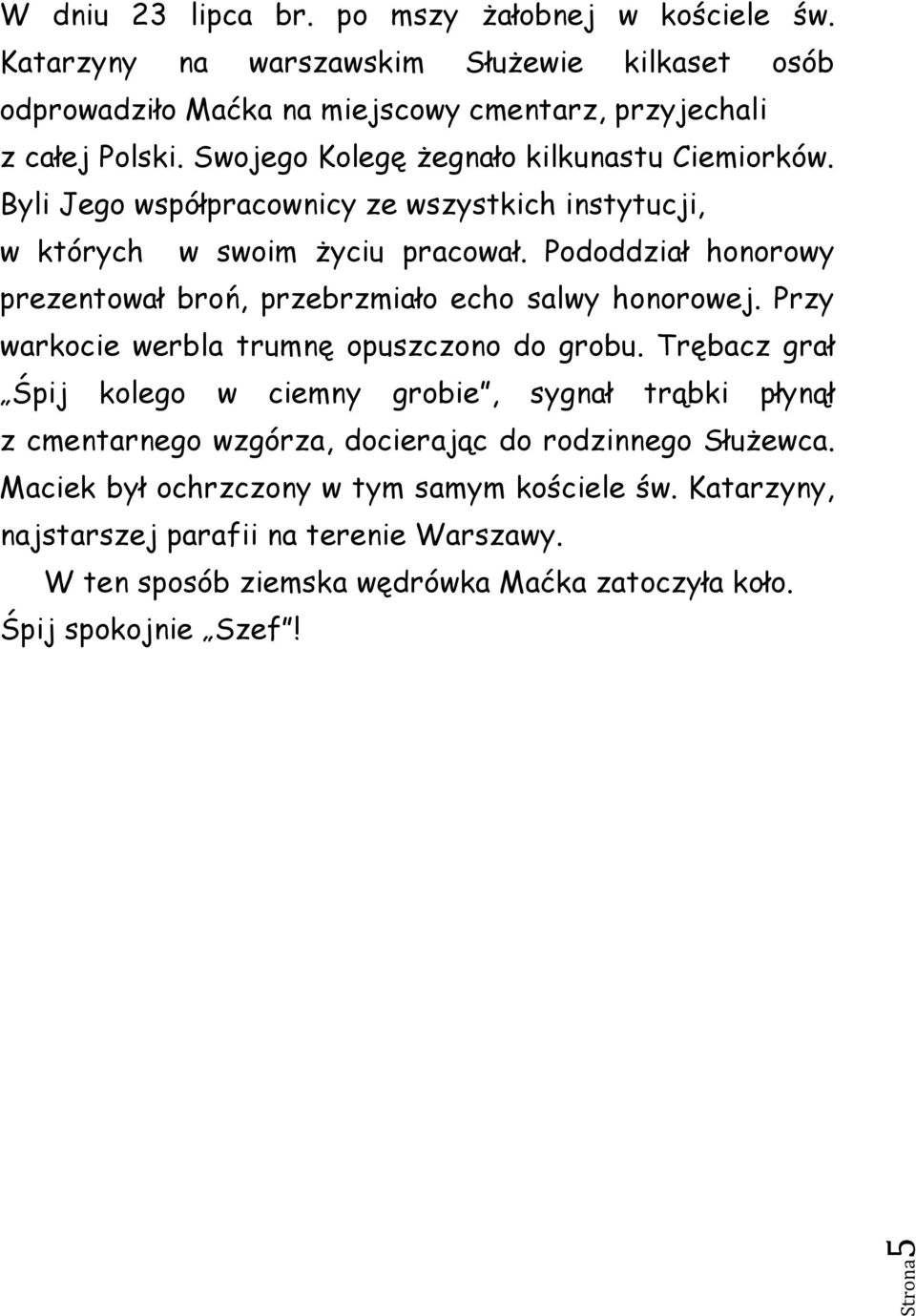 Pododdział honorowy prezentował broń, przebrzmiało echo salwy honorowej. Przy warkocie werbla trumnę opuszczono do grobu.