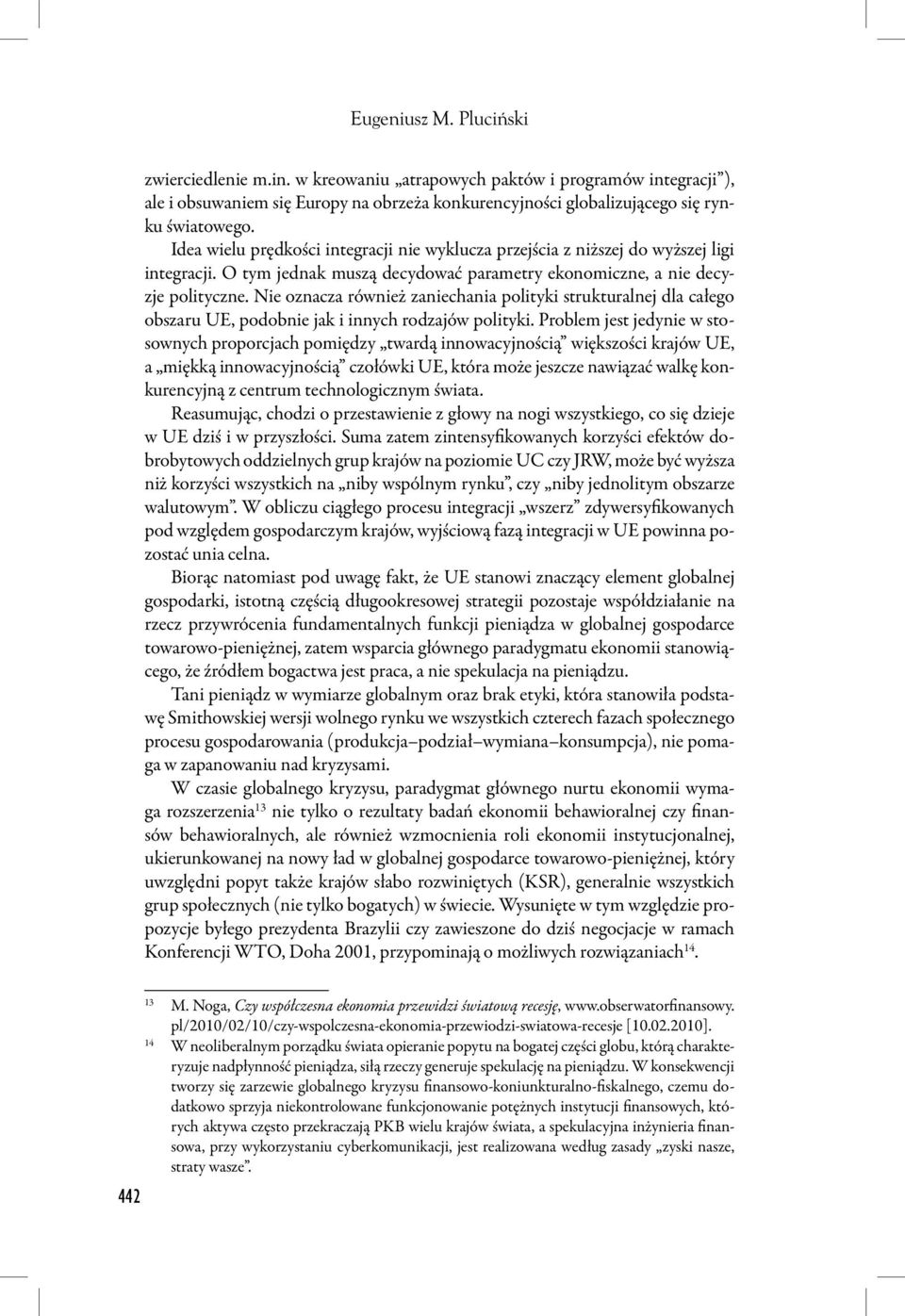 Nie oznacza również zaniechania polityki strukturalnej dla całego obszaru UE, podobnie jak i innych rodzajów polityki.