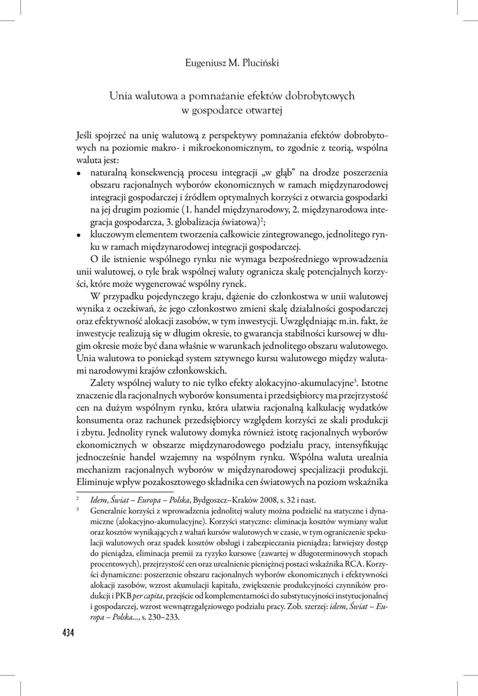 gospodarczej i źródłem optymalnych korzyści z otwarcia gospodarki na jej drugim poziomie (1. handel międzynarodowy, 2. międzynarodowa integracja gospodarcza, 3.