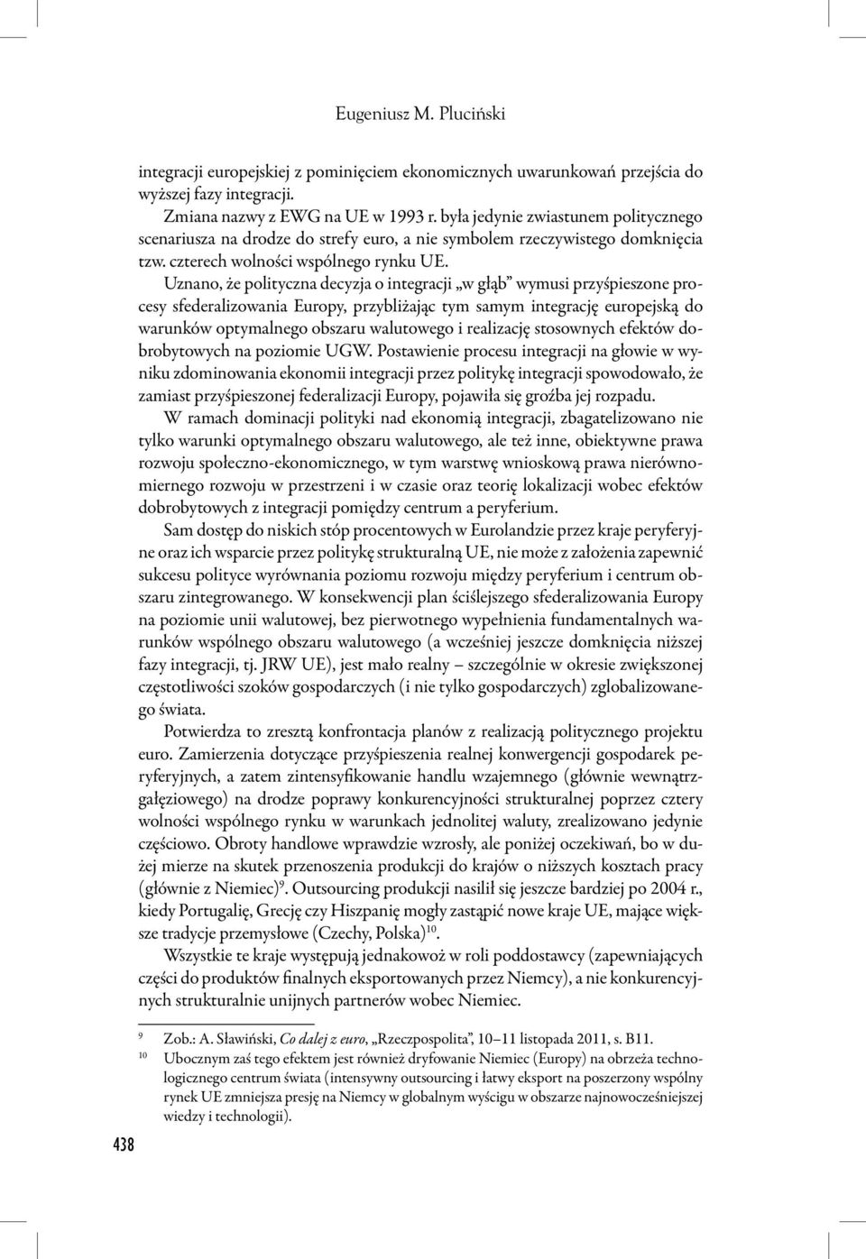 Uznano, że polityczna decyzja o integracji w głąb wymusi przyśpieszone procesy sfederalizowania Europy, przybliżając tym samym integrację europejską do warunków optymalnego obszaru walutowego i