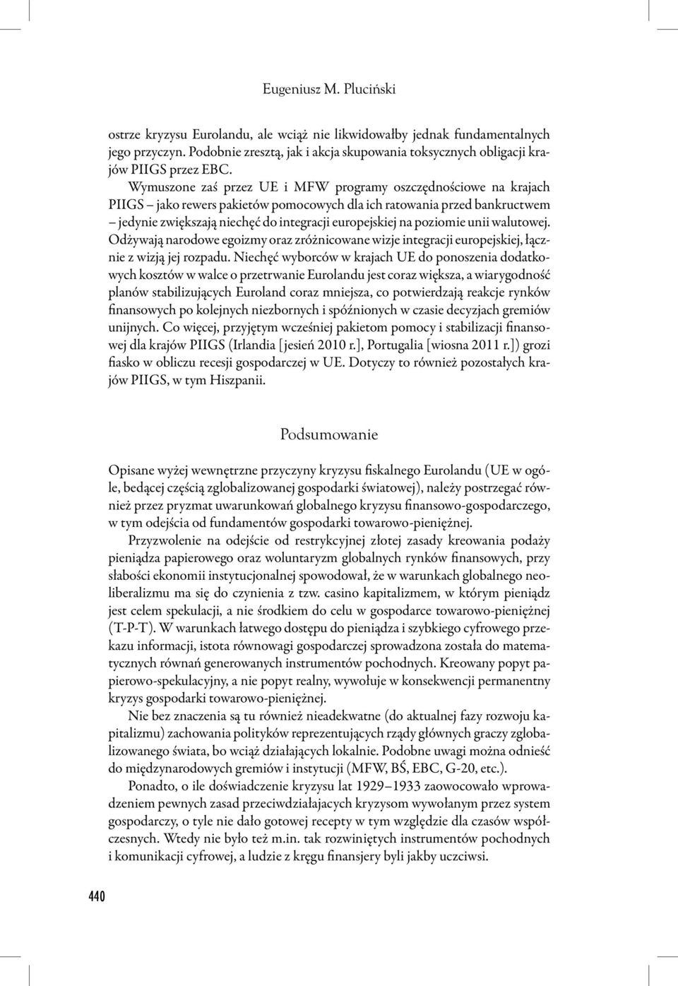 poziomie unii walutowej. Odżywają narodowe egoizmy oraz zróżnicowane wizje integracji europejskiej, łącznie z wizją jej rozpadu.