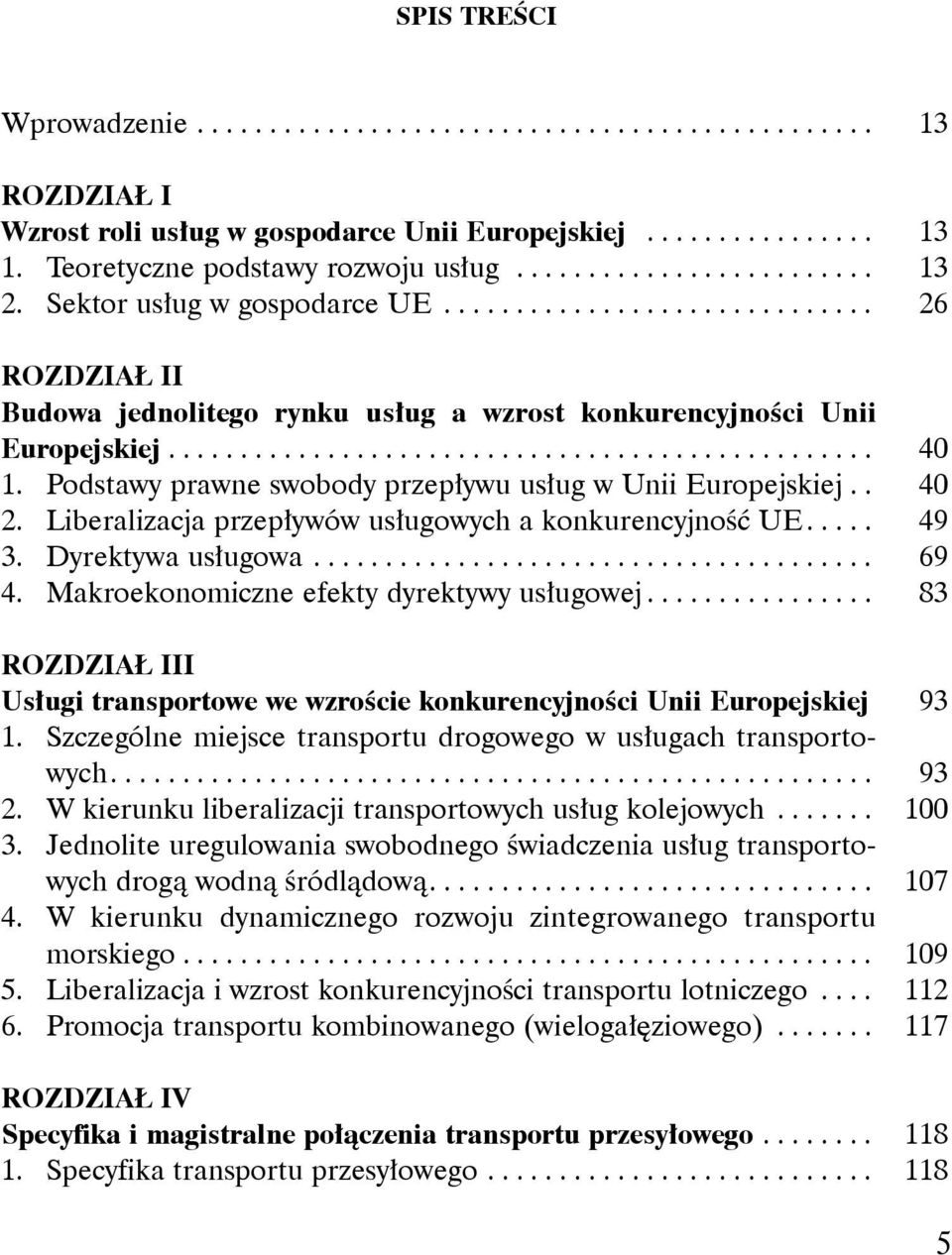 Podstawy prawne swobody przepływu usług w Unii Europejskiej.. 40 2. Liberalizacja przepływów usługowych a konkurencyjność UE..... 49 3. Dyrektywa usługowa....................................... 69 4.