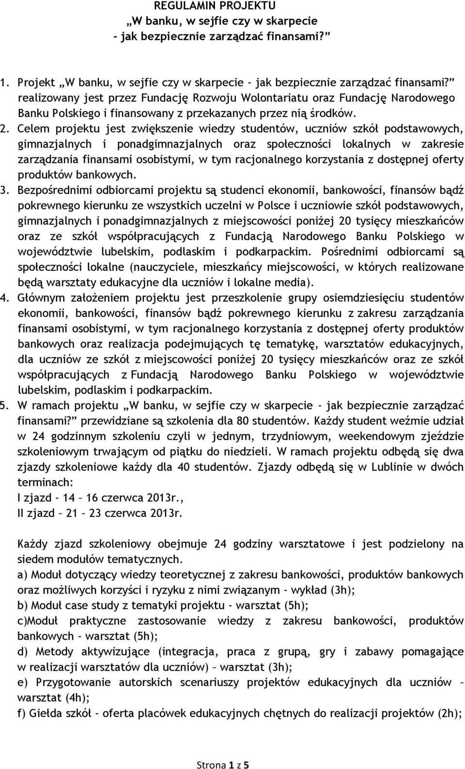 Celem projektu jest zwiększenie wiedzy studentów, uczniów szkół podstawowych, gimnazjalnych i ponadgimnazjalnych oraz społeczności lokalnych w zakresie zarządzania finansami osobistymi, w tym