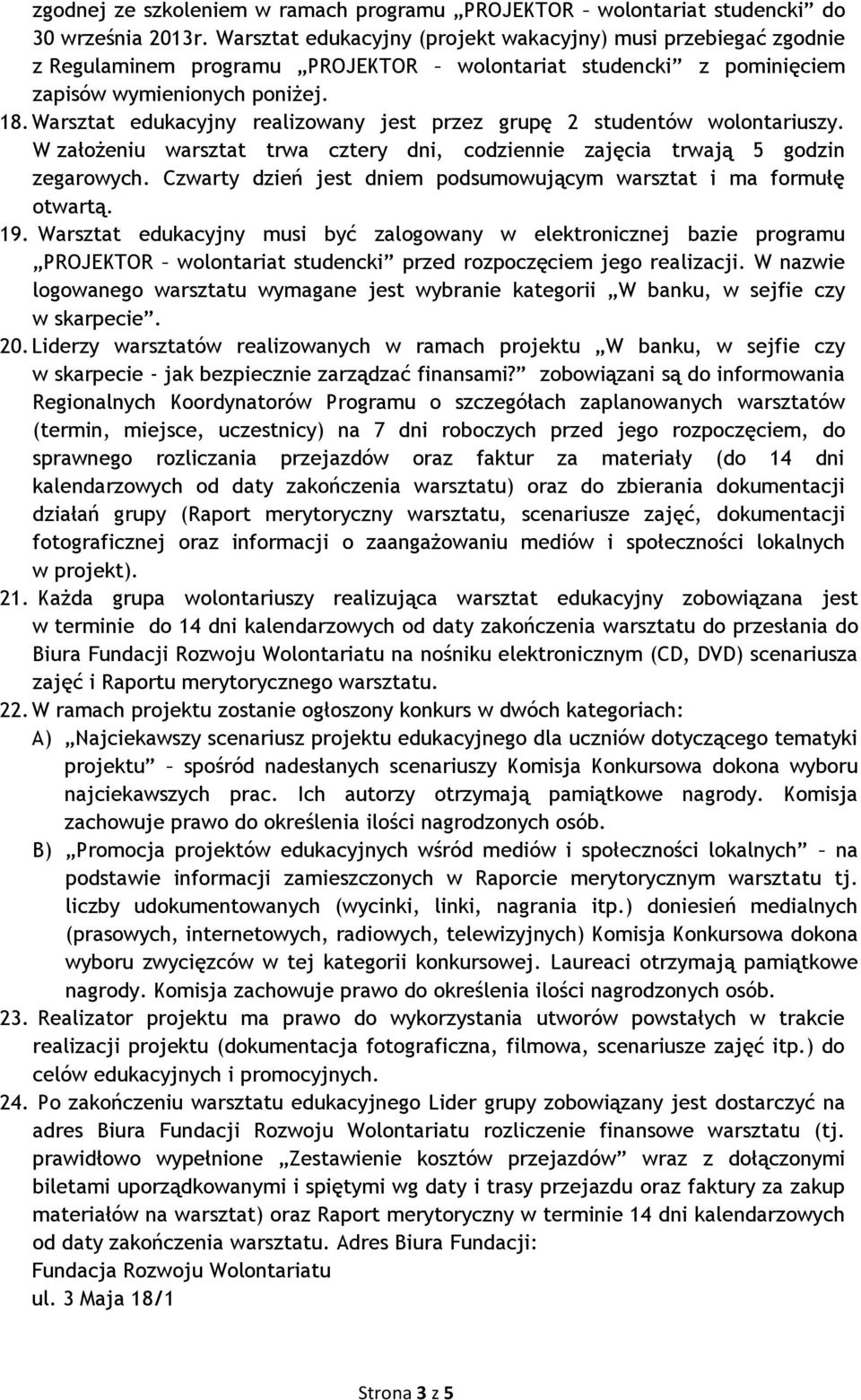 Warsztat edukacyjny realizowany jest przez grupę 2 studentów wolontariuszy. W założeniu warsztat trwa cztery dni, codziennie zajęcia trwają 5 godzin zegarowych.