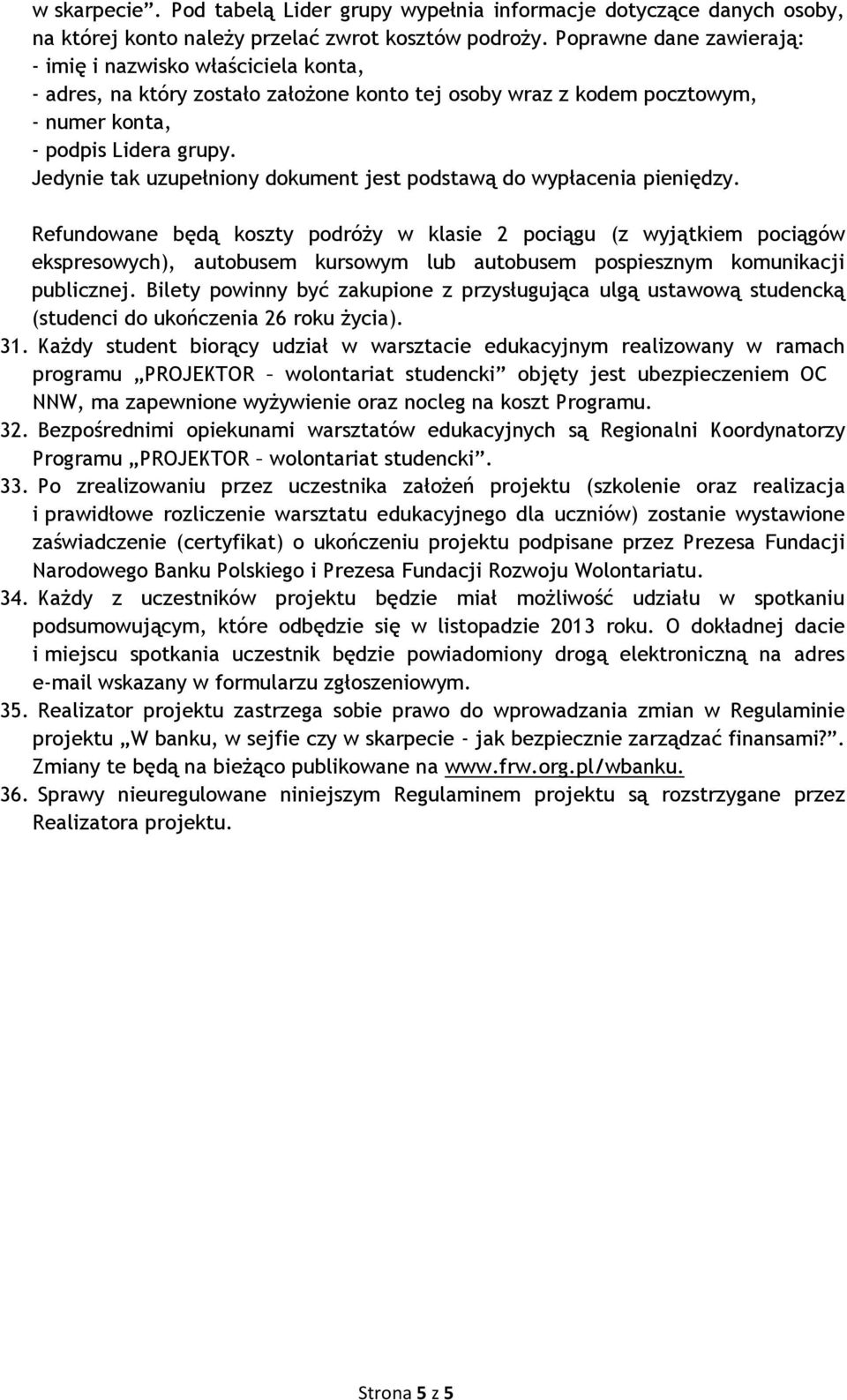 Refundowane będą koszty podróży w klasie 2 pociągu (z wyjątkiem pociągów ekspresowych), autobusem kursowym lub autobusem pospiesznym komunikacji publicznej.
