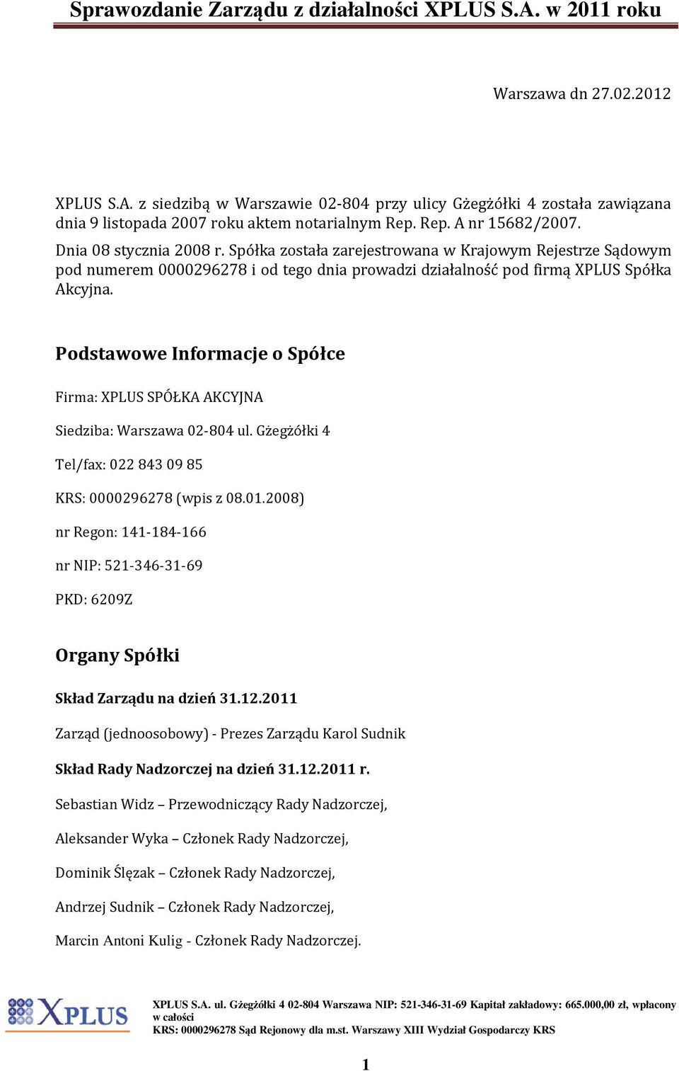 Podstawowe Informacje o Spółce Firma: XPLUS SPÓŁKA AKCYJNA Siedziba: Warszawa 02-804 ul. Gżegżółki 4 Tel/fax: 0228430985 KRS: 0000296278 (wpis z 08.01.