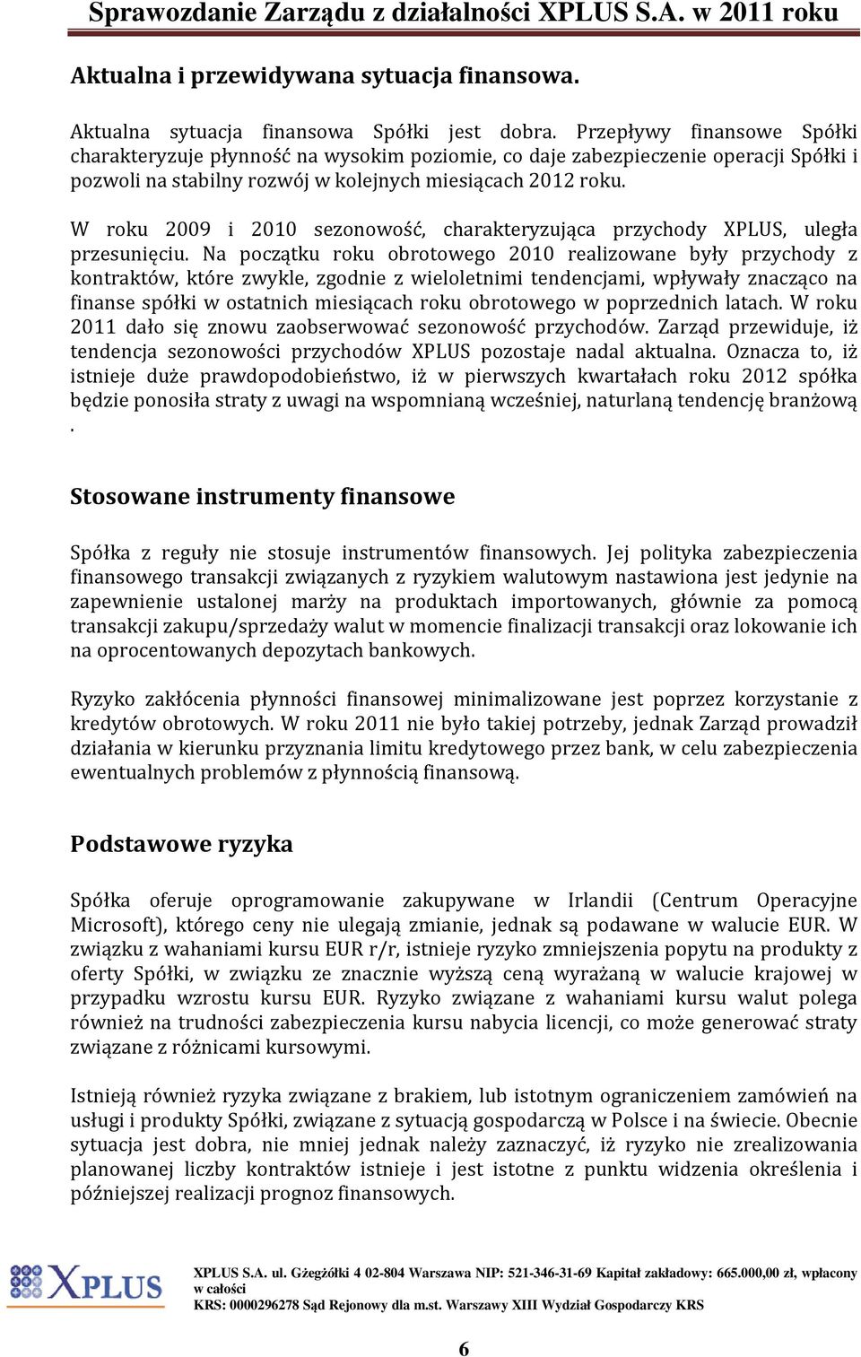 W roku 2009 i 2010 sezonowość, charakteryzująca przychody XPLUS, uległa przesunięciu.