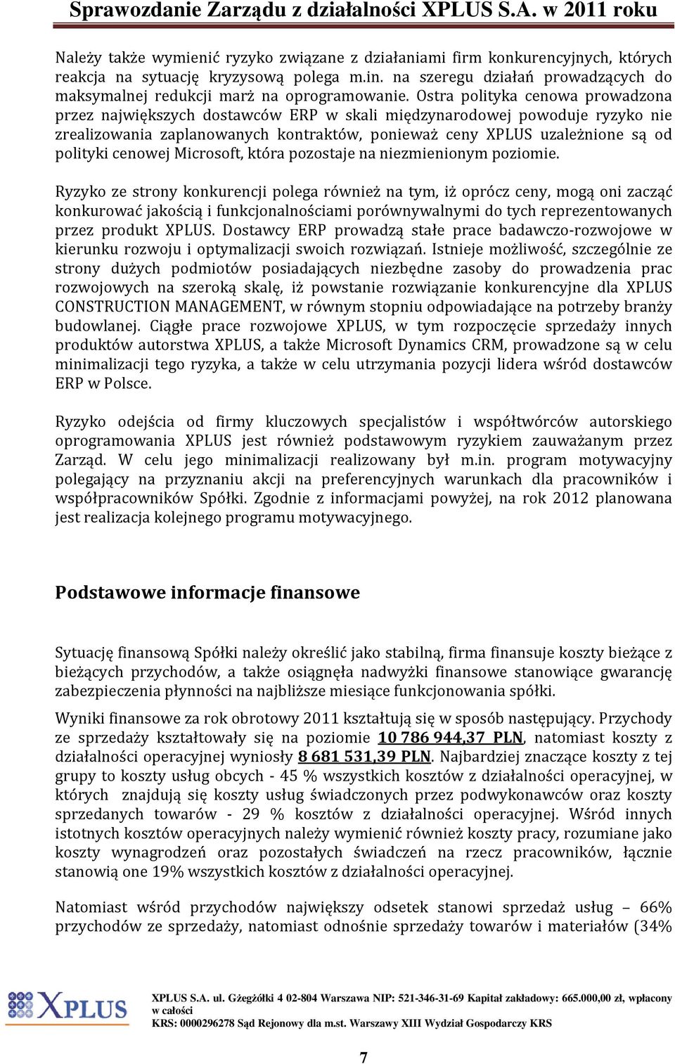 Ostra polityka cenowa prowadzona przez największych dostawców ERP w skali międzynarodowej powoduje ryzyko nie zrealizowania zaplanowanych kontraktów, ponieważ ceny XPLUS uzależnione są od polityki