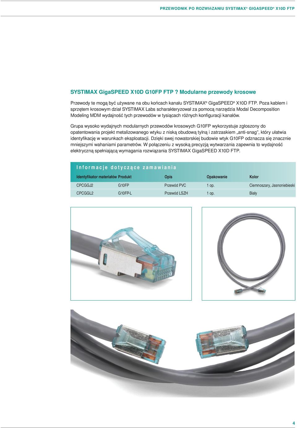 Grupa wysoko wydajnych modularnych przewodów krosowych G10FP wykorzystuje zgłoszony do opatentowania projekt metalizowanego wtyku z niską obudową tylną i zatrzaskiem anti-snag, który ułatwia