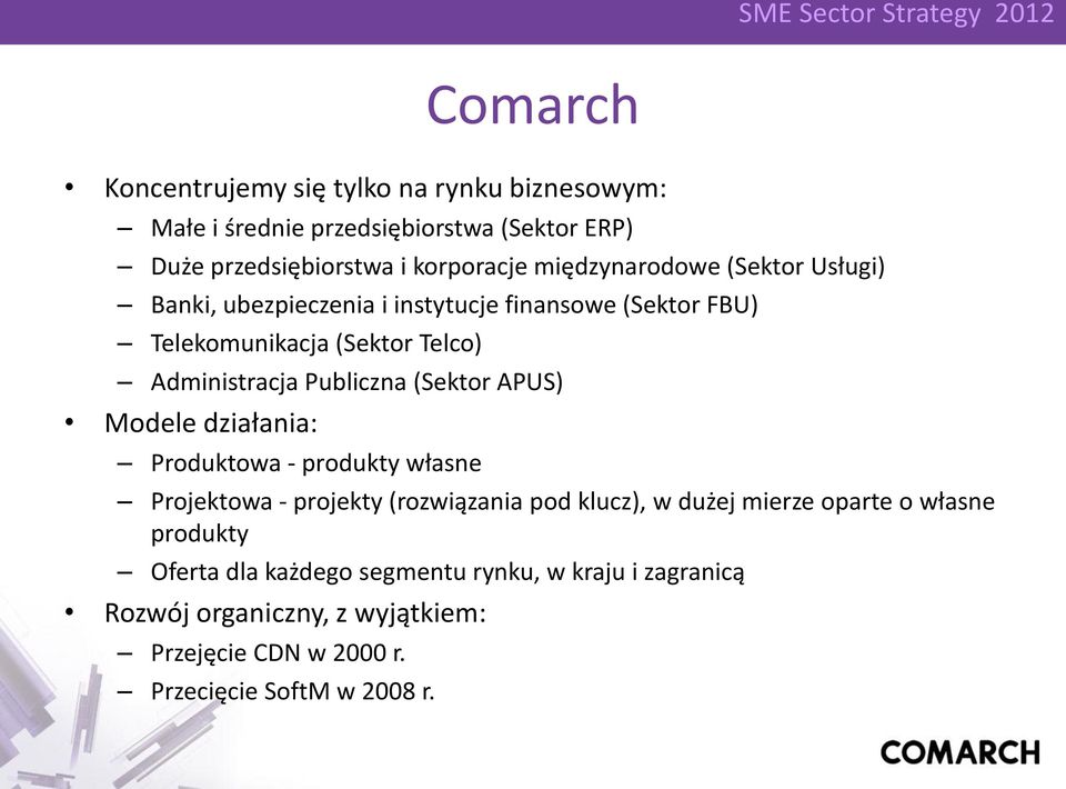 Publiczna (Sektor APUS) Modele działania: Produktowa - produkty własne Projektowa - projekty (rozwiązania pod klucz), w dużej mierze oparte