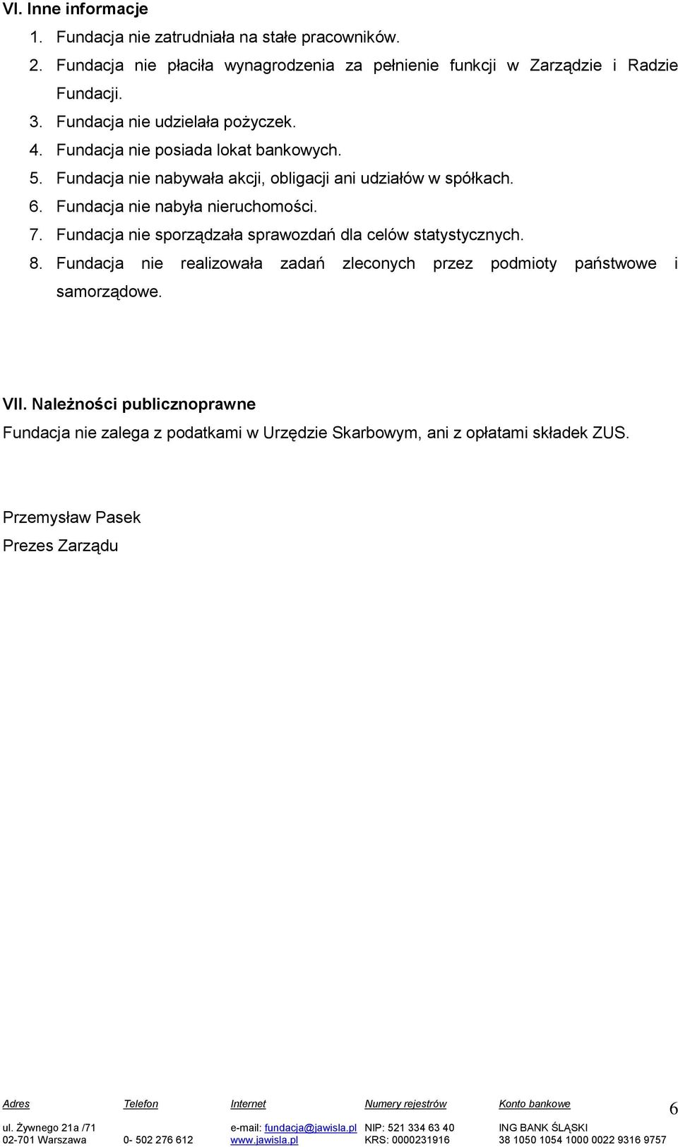 Fundacja nie nabyła nieruchomości. 7. Fundacja nie sporządzała sprawozdań dla celów statystycznych. 8.