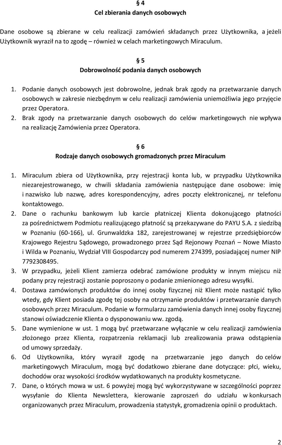 Podanie danych osobowych jest dobrowolne, jednak brak zgody na przetwarzanie danych osobowych w zakresie niezbędnym w celu realizacji zamówienia uniemożliwia jego przyjęcie przez Operatora. 2.