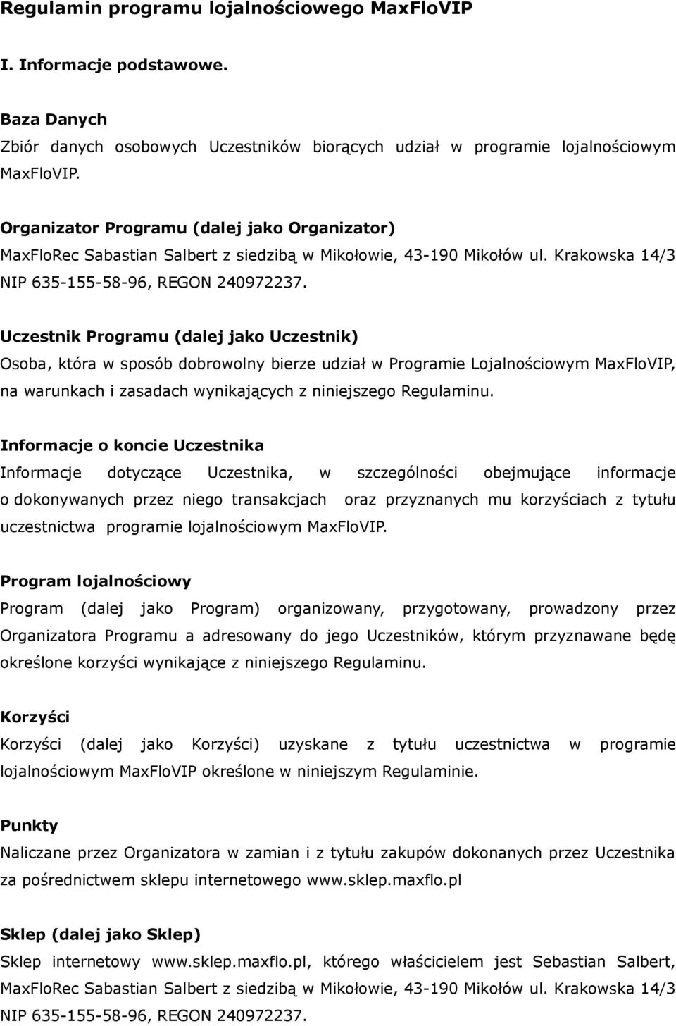 Uczestnik Programu (dalej jako Uczestnik) Osoba, która w sposób dobrowolny bierze udział w Programie Lojalnościowym MaxFloVIP, na warunkach i zasadach wynikających z niniejszego Regulaminu.