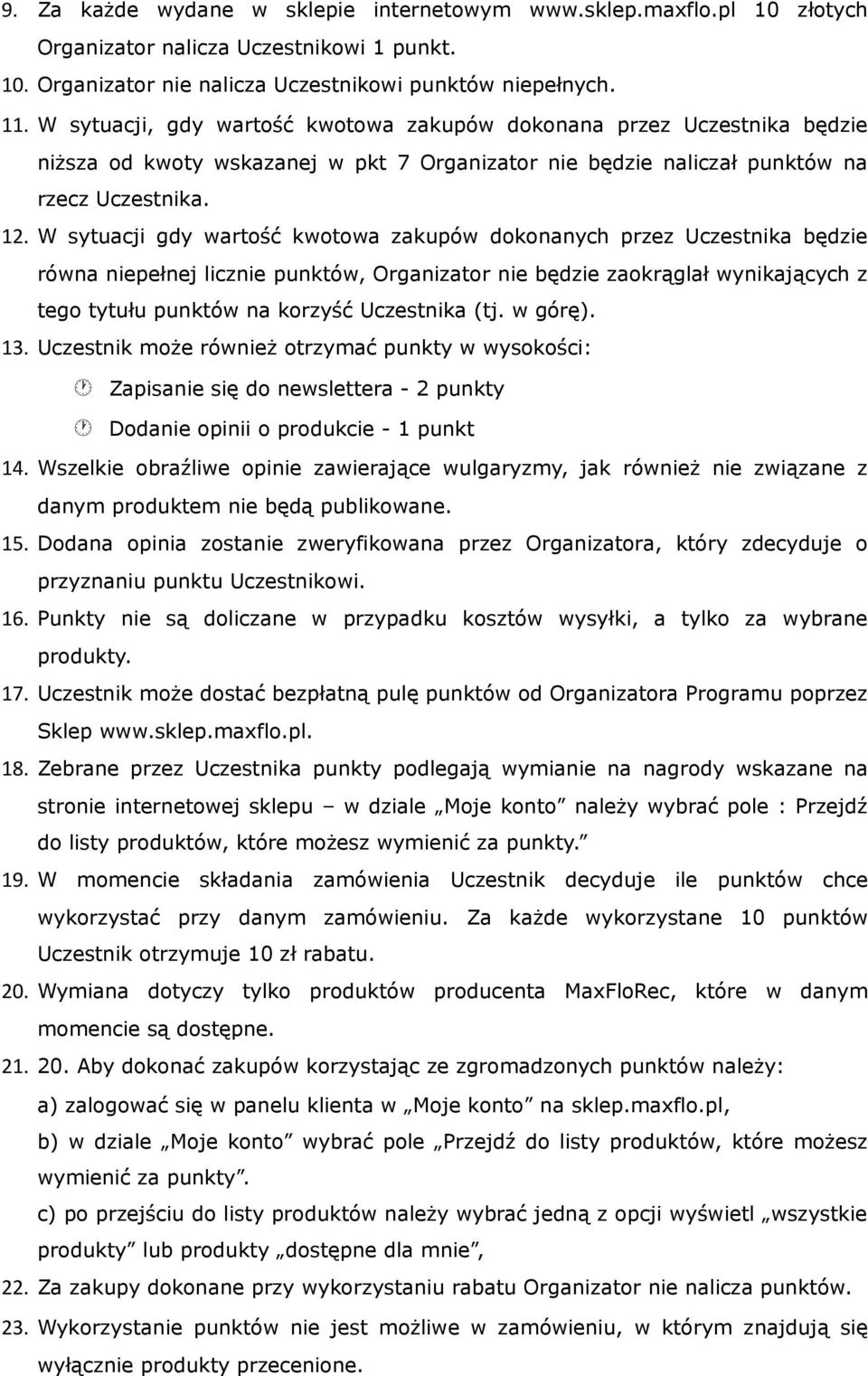 W sytuacji gdy wartość kwotowa zakupów dokonanych przez Uczestnika będzie równa niepełnej licznie punktów, Organizator nie będzie zaokrąglał wynikających z tego tytułu punktów na korzyść Uczestnika