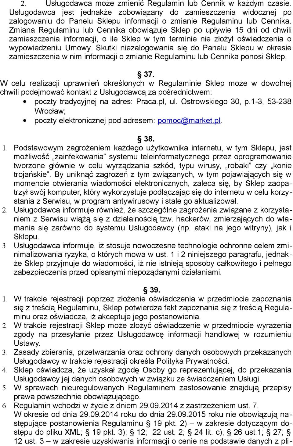 Zmiana Regulaminu lub Cennika obowiązuje Sklep po upływie 15 dni od chwili zamieszczenia informacji, o ile Sklep w tym terminie nie złożył oświadczenia o wypowiedzeniu Umowy.